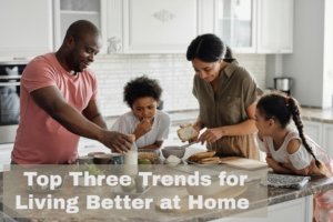 Top Three Trends for Living Better at Home