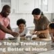 Top Three Trends for Living Better at Home