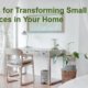 Tips for Transforming Small Spaces in Your Home