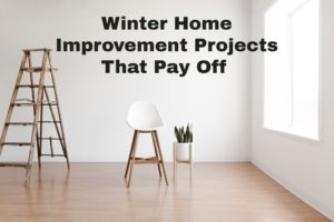 Winter Home Improvement Projects That Pay Off 