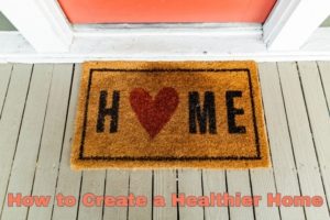 How to Create a Healthier Home