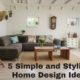 5 Simple and Stylish Home Design Ideas